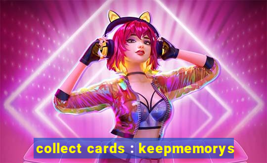 collect cards : keepmemorys